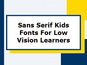 Sans Serif Fonts for Kids with Low Vision