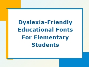 Dyslexia-Friendly Fonts for Elementary Learners