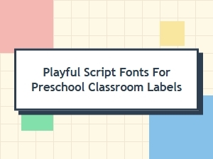 Playful Script Fonts for Preschool Classroom Labels